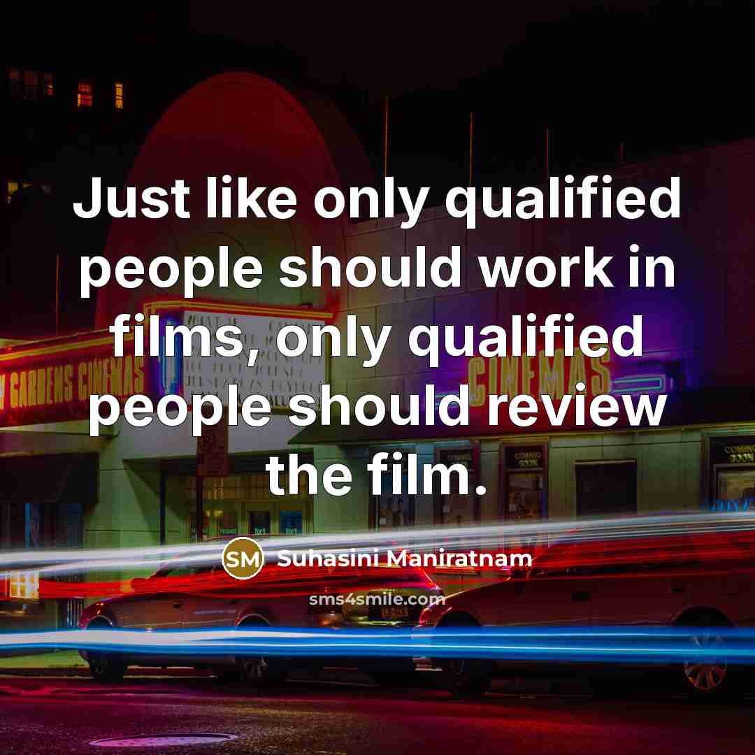 “Just like only qualified people should work in films, only…” quote by Suhasini Maniratnam