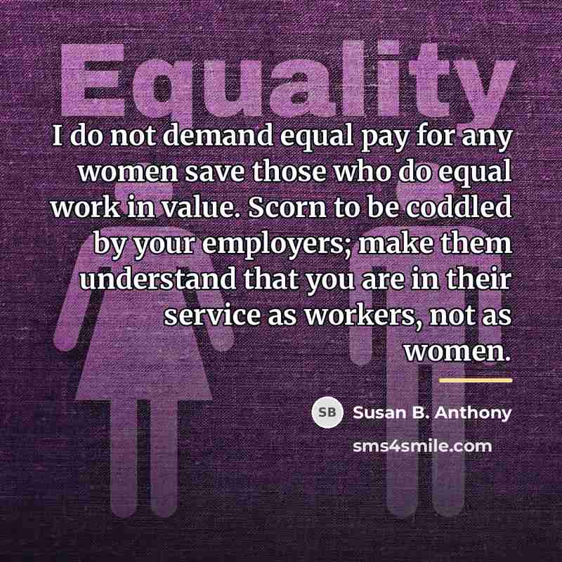 “I do not demand equal pay for any women save…” quote by Susan B. Anthony