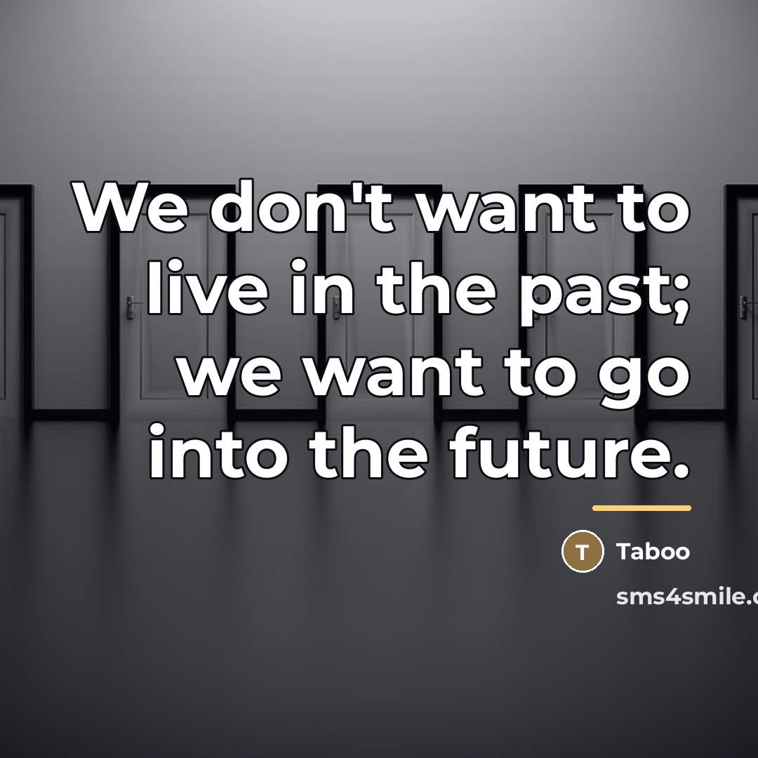 “We don't want to live in the past; we want…” quote by Taboo