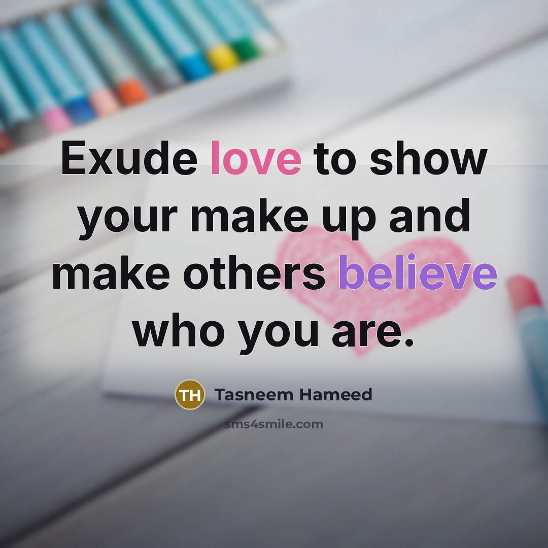 “Exude love to show your make up and make others believe who you are.” quote by Tasneem Hameed