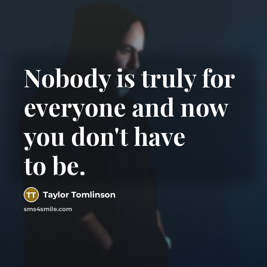 “Nobody is truly for everyone and now you don't have…” quote by Taylor Tomlinson