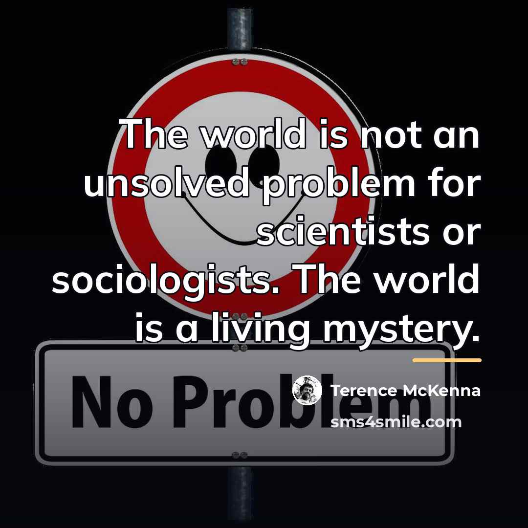 “The world is not an unsolved problem for scientists or…” quote by Terence McKenna