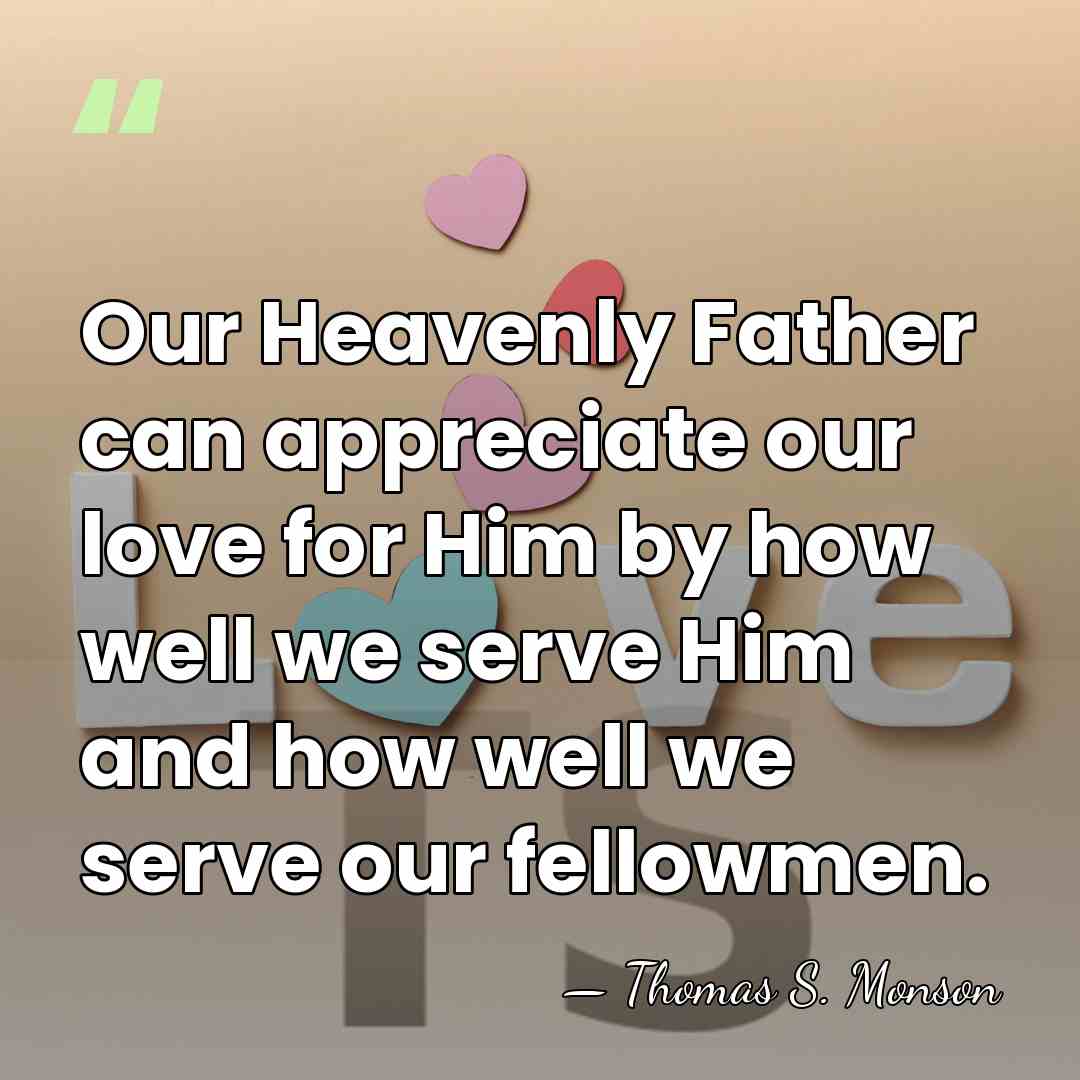 Our Heavenly Father can appreciate our love for Him by how well&hellip; - Thomas S. Monson