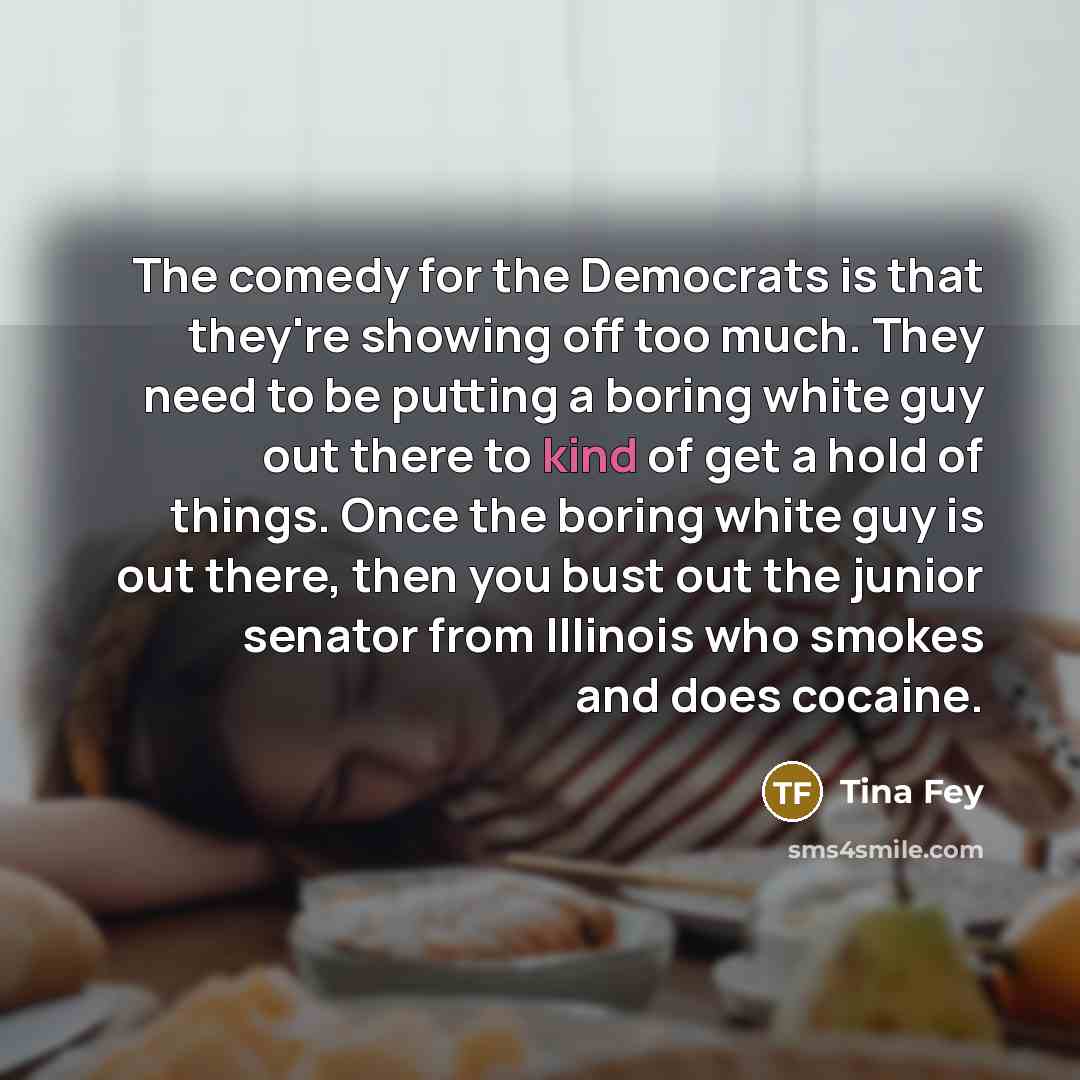 “The comedy for the Democrats is that they're showing off…” quote by Tina Fey