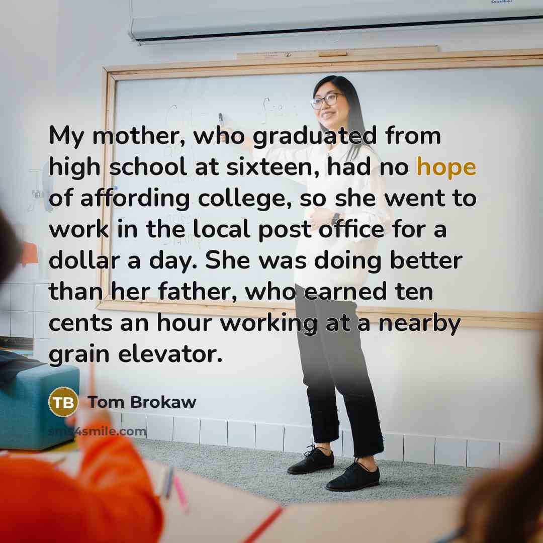 “My mother, who graduated from high school at sixteen, had…” quote by Tom Brokaw