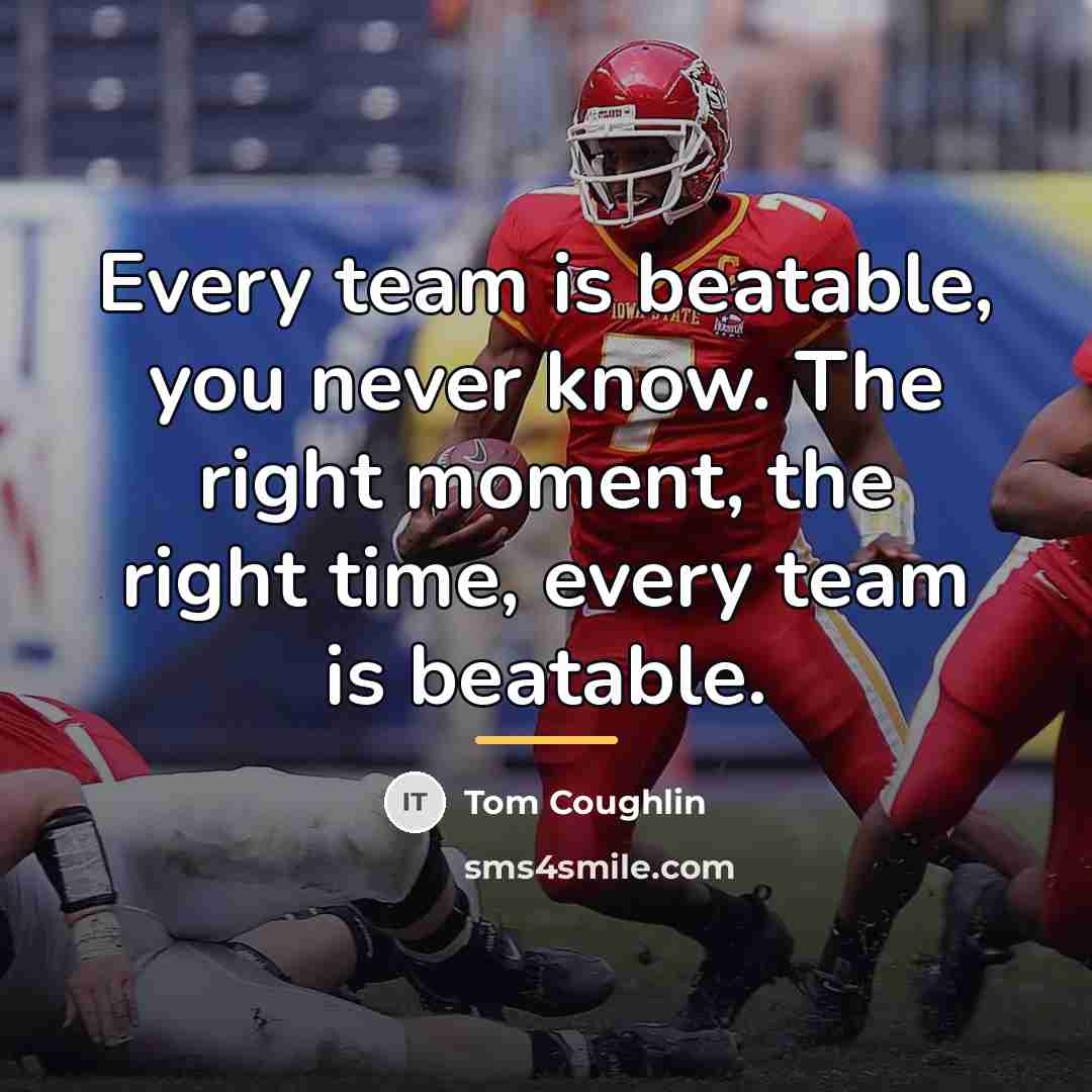 “Every team is beatable, you never know. The right moment,…” quote by Tom Coughlin