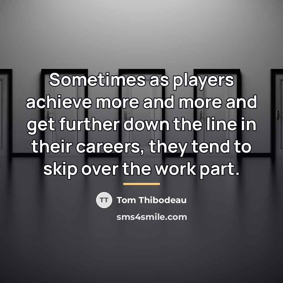 “Sometimes as players achieve more and more and get further…” quote by Tom Thibodeau