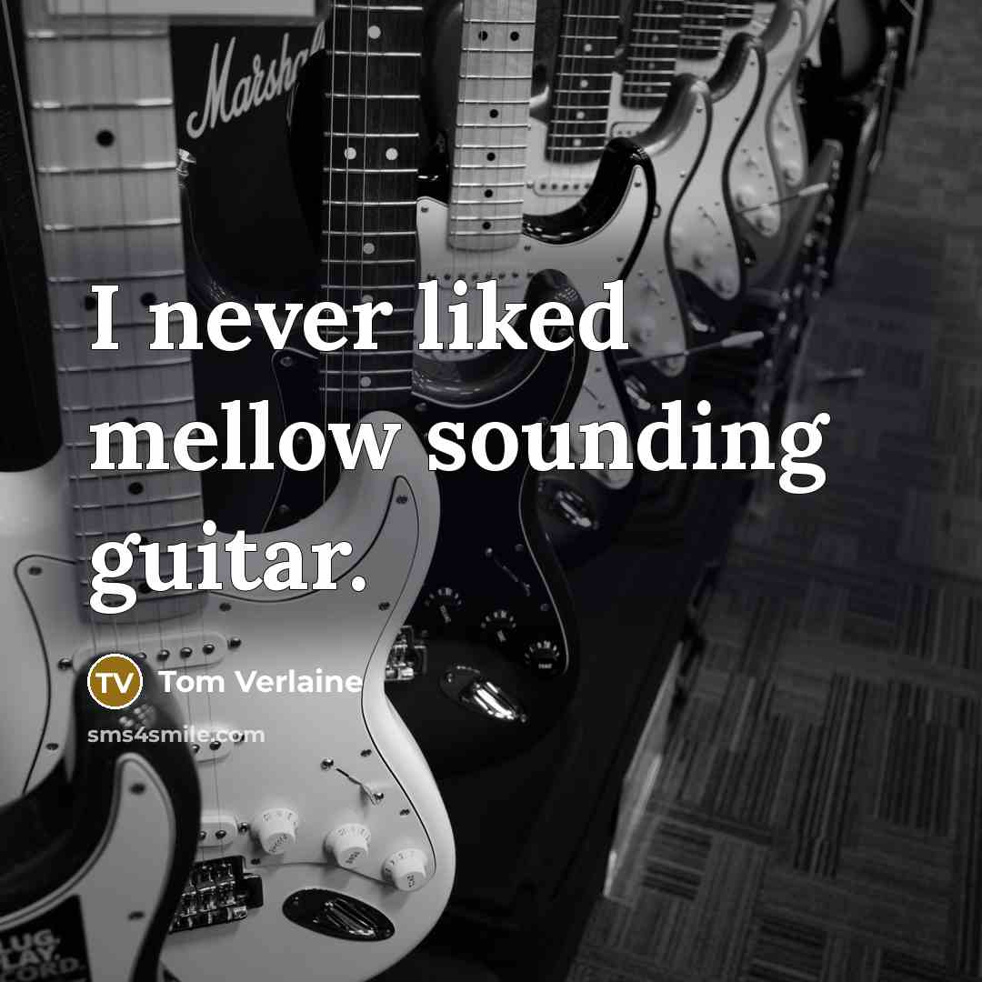 “I never liked mellow sounding guitar.…” quote by Tom Verlaine