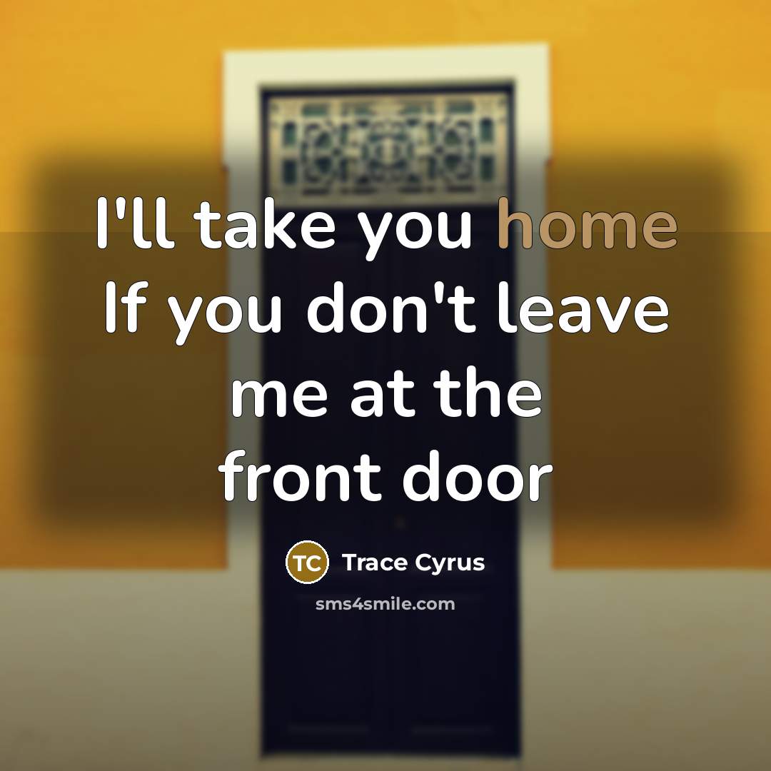 “I'll take you home If you don't leave me at…” quote by Trace Cyrus
