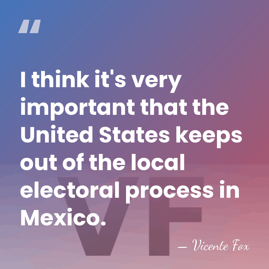 I think it's very important that the United States keeps out of&hellip; - Vicente Fox