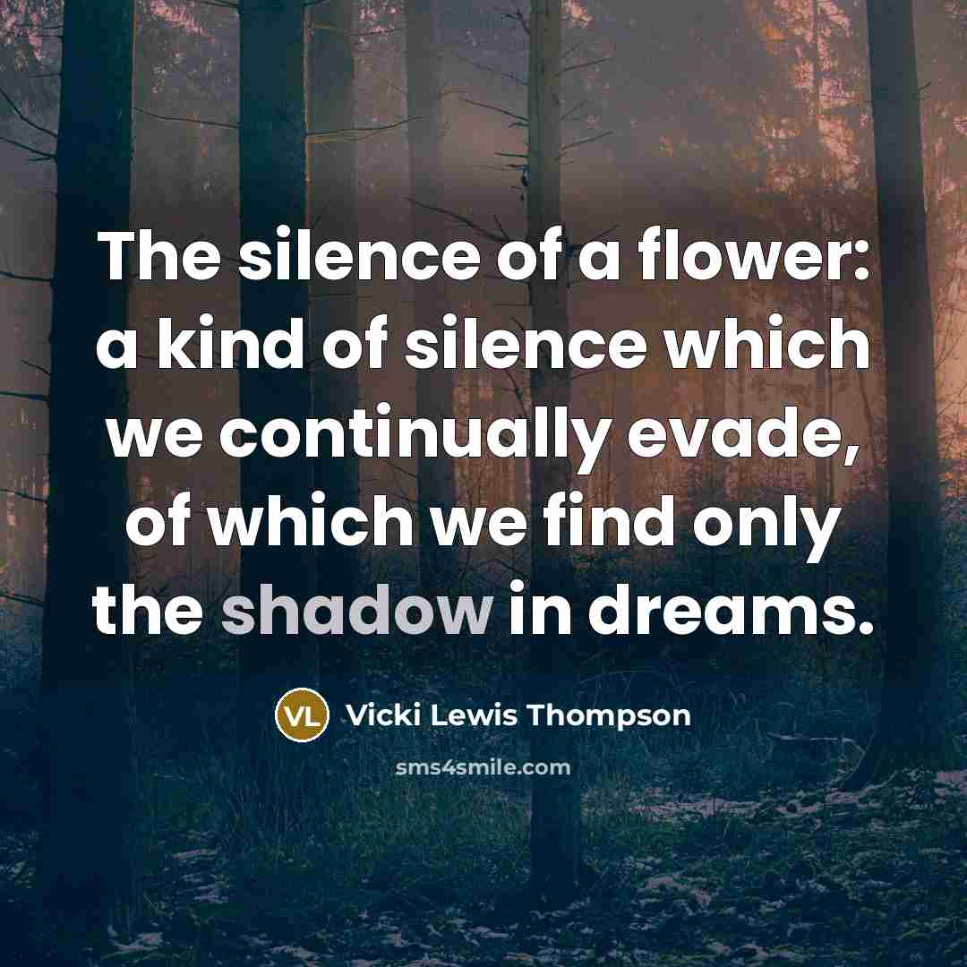 “The silence of a flower: a kind of silence which…” quote by Vicki Lewis Thompson