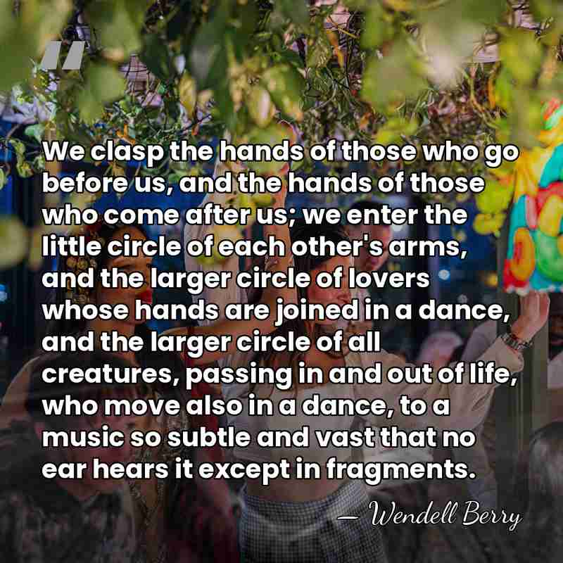 We clasp the hands of those who go before us, and the&hellip; - Wendell Berry