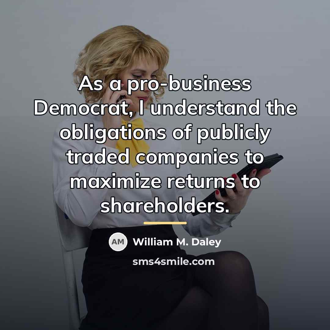 “As a pro-business Democrat, I understand the obligations of publicly…” quote by William M. Daley