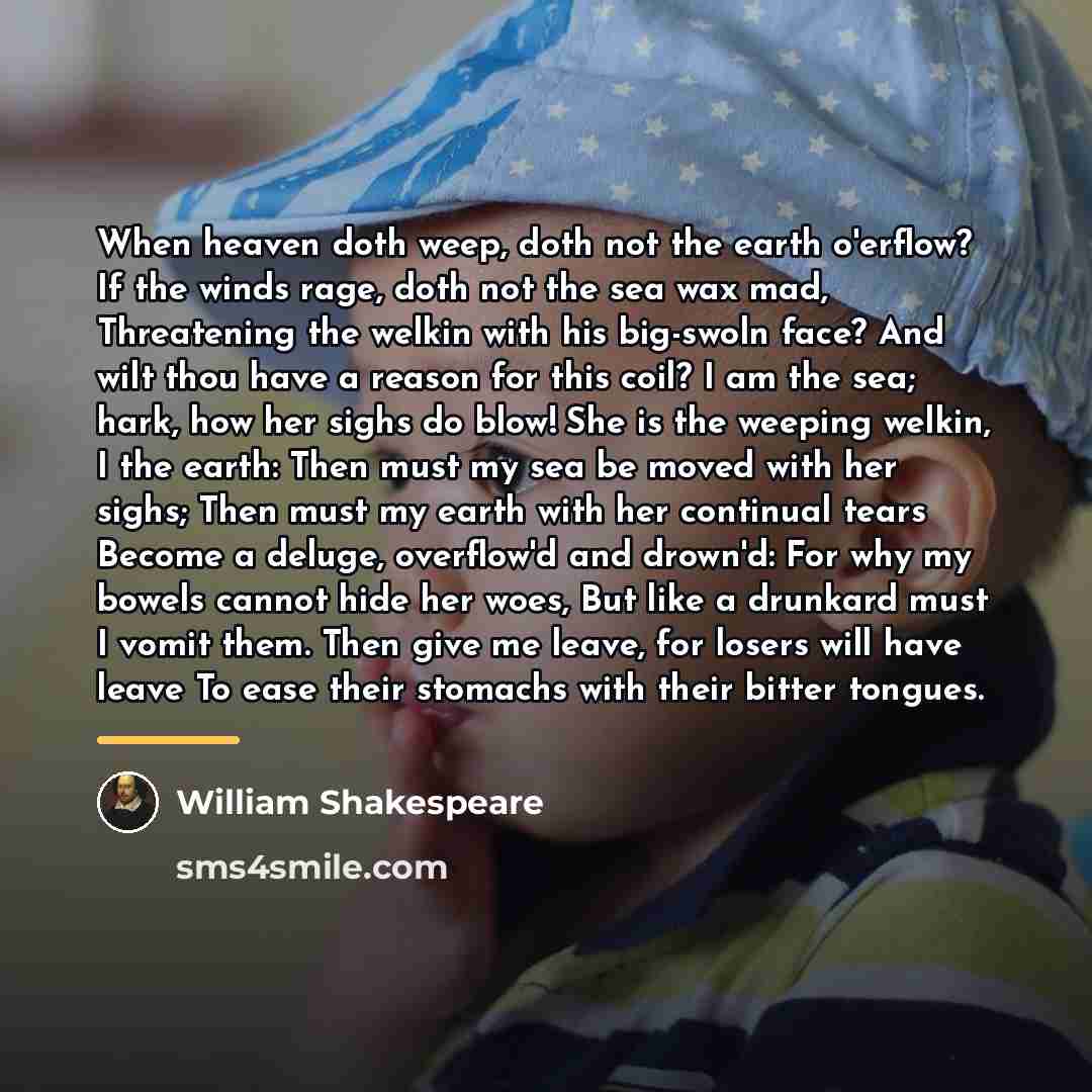 “When heaven doth weep, doth not the earth o'erflow? If…” quote by William Shakespeare