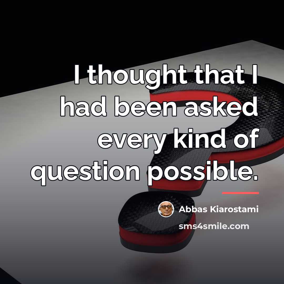 “I thought that I had been asked every kind of…” quote by Abbas Kiarostami
