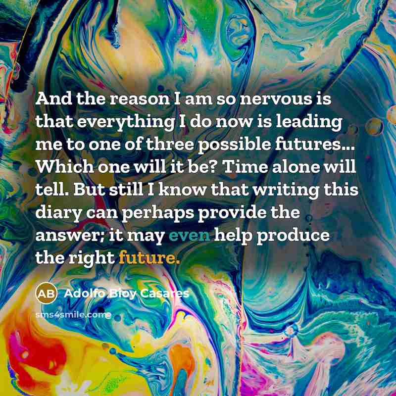 “And the reason I am so nervous is that everything…” quote by Adolfo Bioy Casares