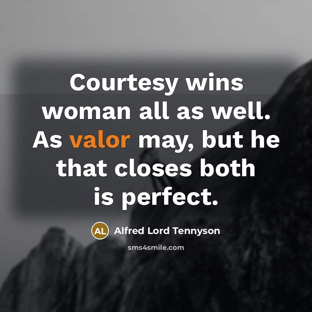 “Courtesy wins woman all as well. As valor may, but…” quote by Alfred Lord Tennyson