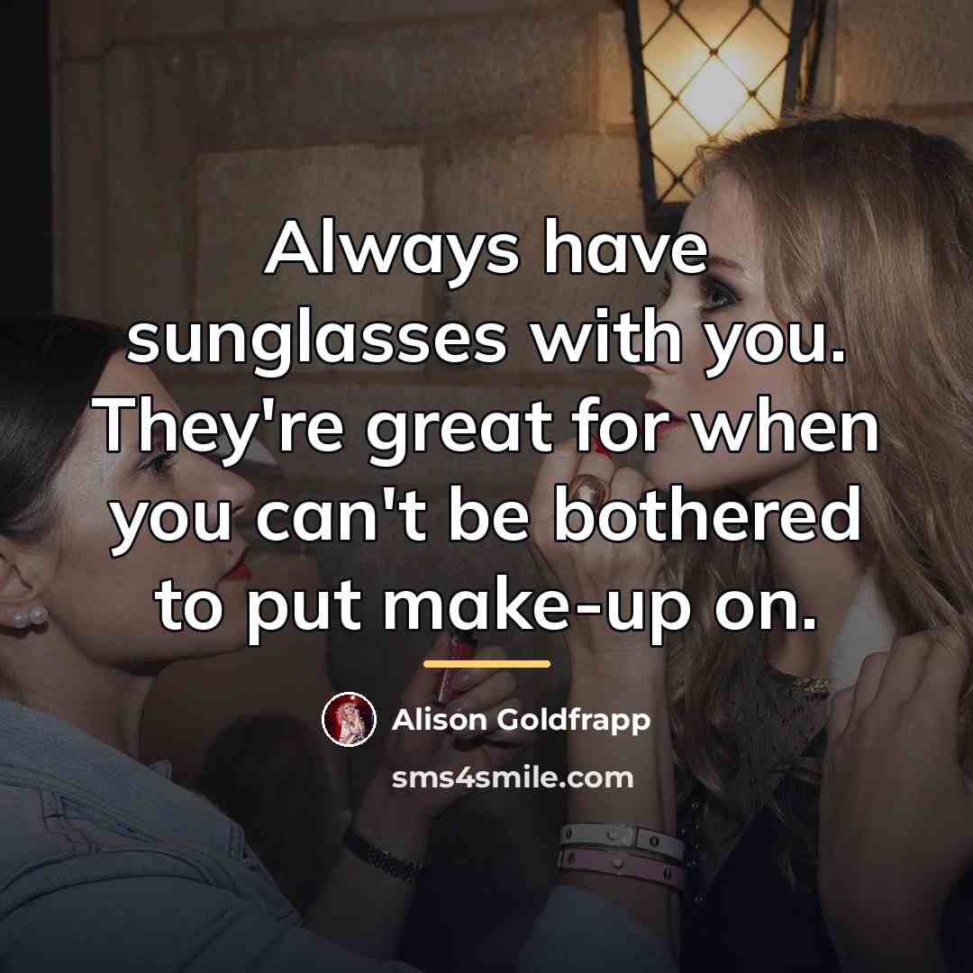 “Always have sunglasses with you. They're great for when you…” quote by Alison Goldfrapp
