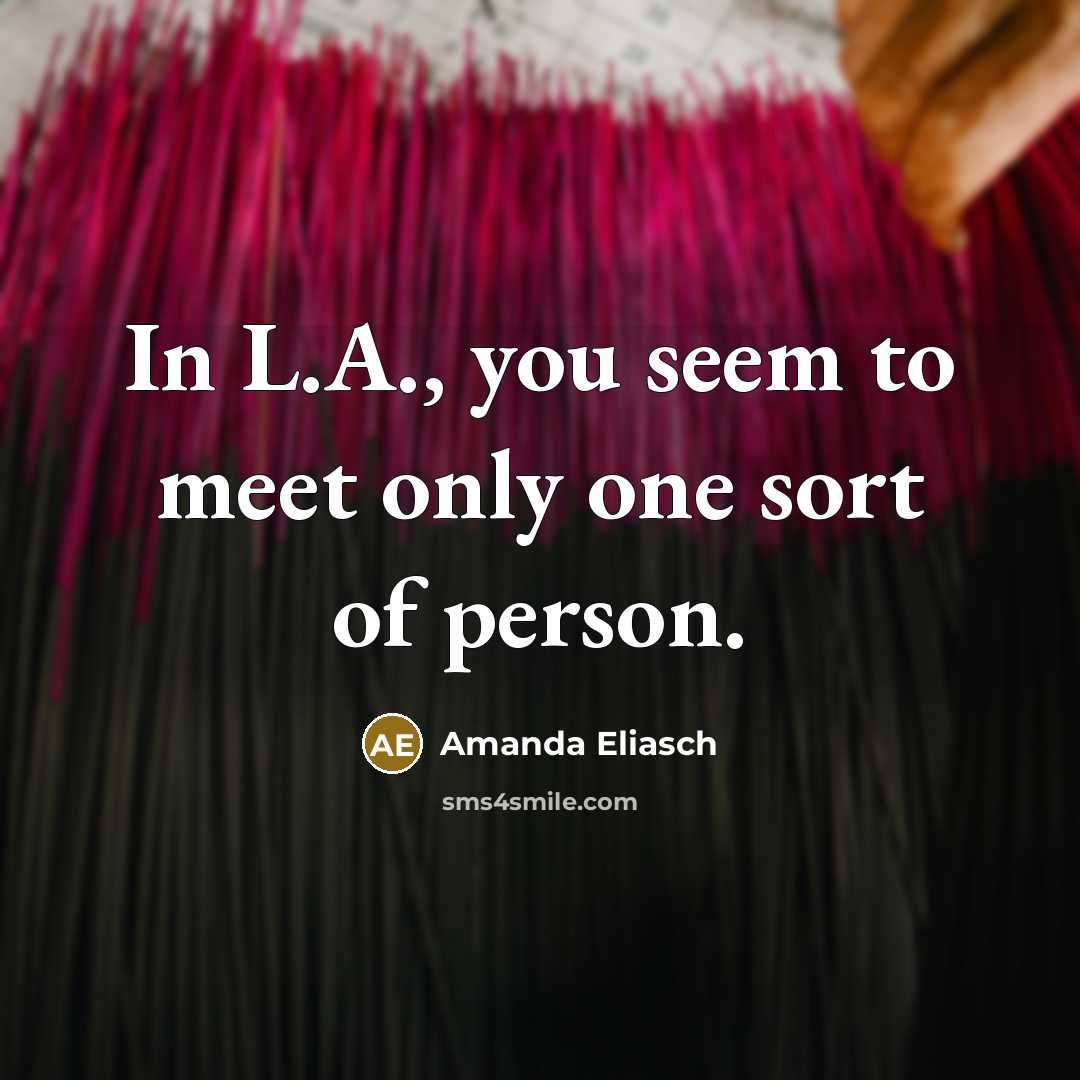 “In L.A., you seem to meet only one sort of…” quote by Amanda Eliasch