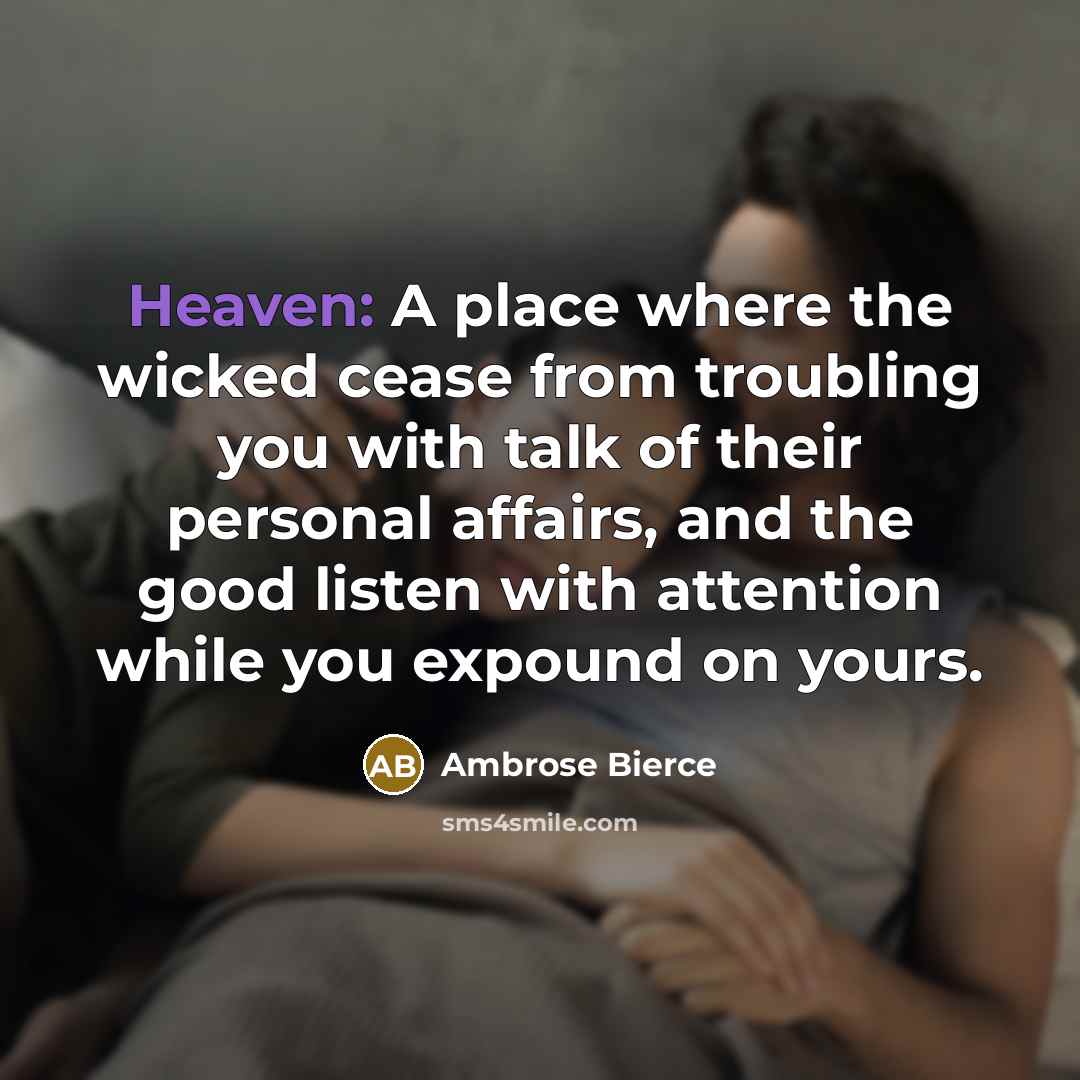 “Heaven: A place where the wicked cease from troubling you…” quote by Ambrose Bierce