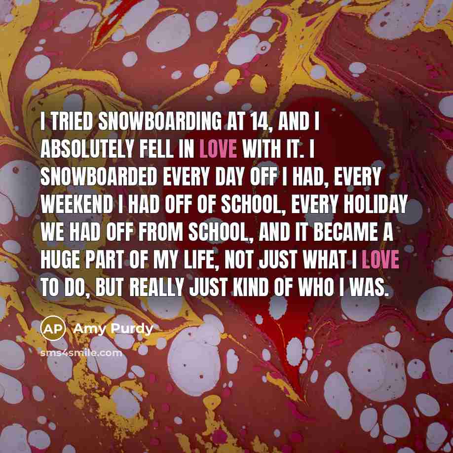 “I tried snowboarding at 14, and I absolutely fell in…” quote by Amy Purdy