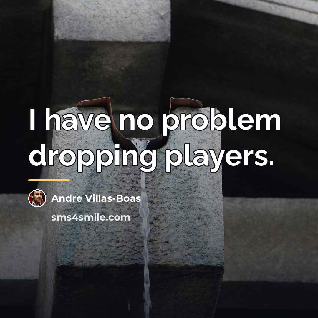 “I have no problem dropping players.…” quote by Andre Villas-Boas