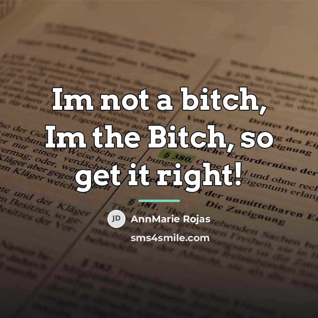 “Im not a bitch, Im the Bitch, so get it…” quote by AnnMarie Rojas