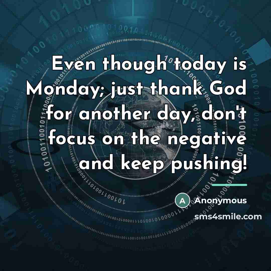 “Even though today is Monday; just thank God for another…” quote by Anonymous