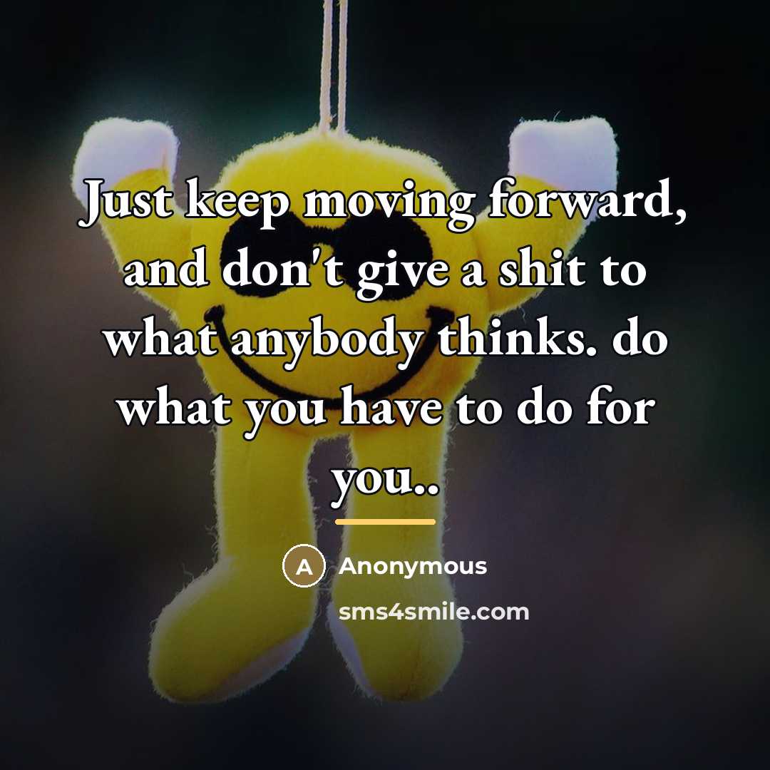 “Just keep moving forward, and don't give a shit to…” quote by Anonymous