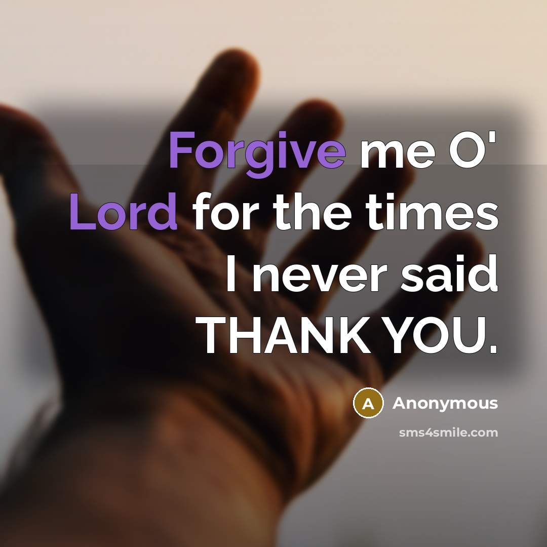 “Forgive me O' Lord for the times I never said THANK YOU.” quote by Anonymous