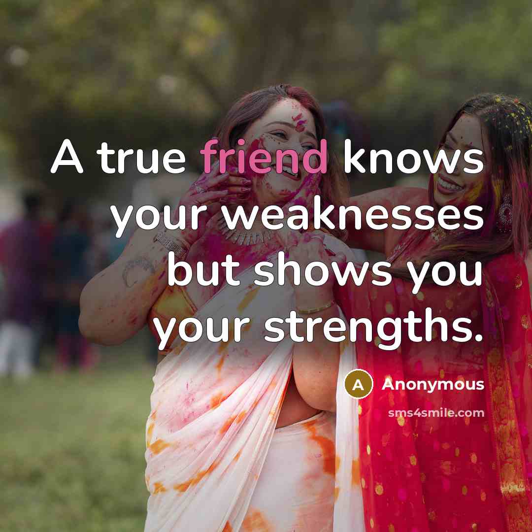 “A true friend knows your weaknesses but shows you your…” quote by Anonymous