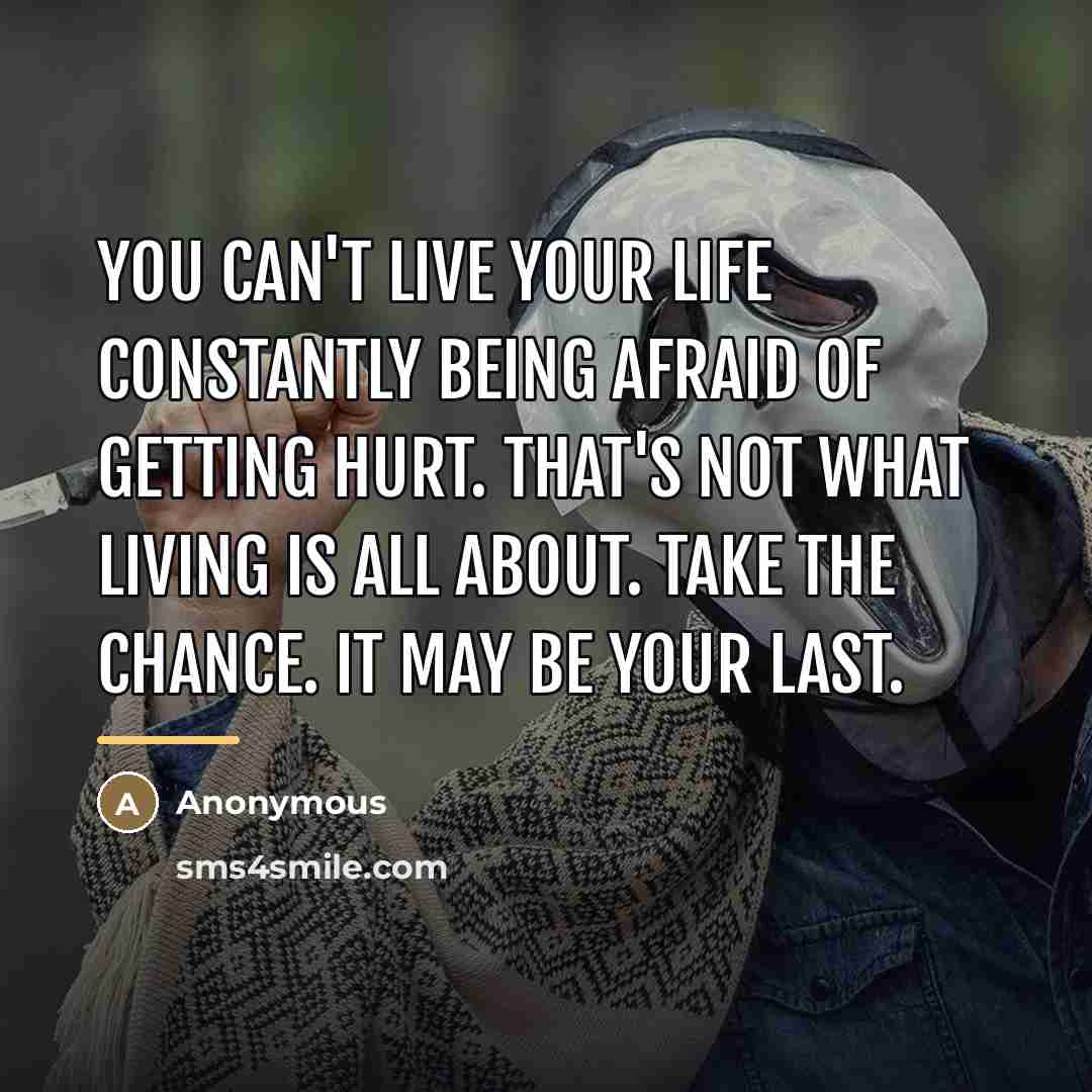 “You can't live your life constantly being afraid of getting…” quote by Anonymous