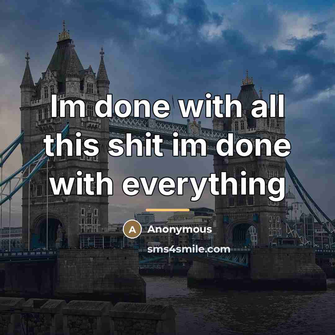 “Im done with all this shit im done with everything…” quote by Anonymous