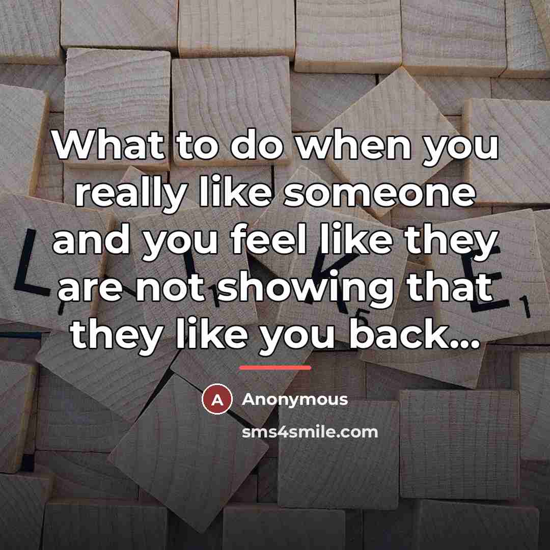 “What to do when you really like someone and you…” quote by Anonymous