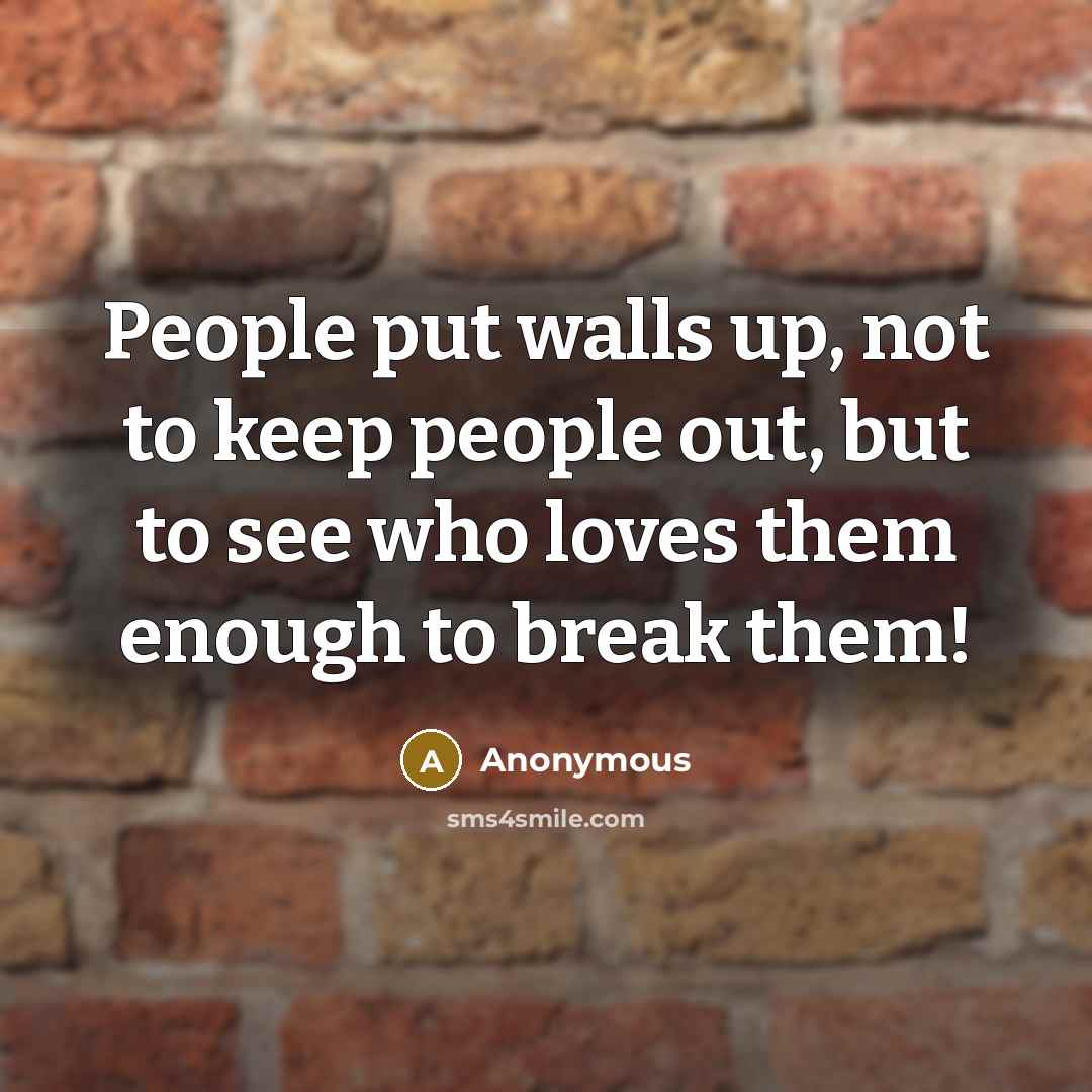“People put walls up, not to keep people out, but…” quote by Anonymous