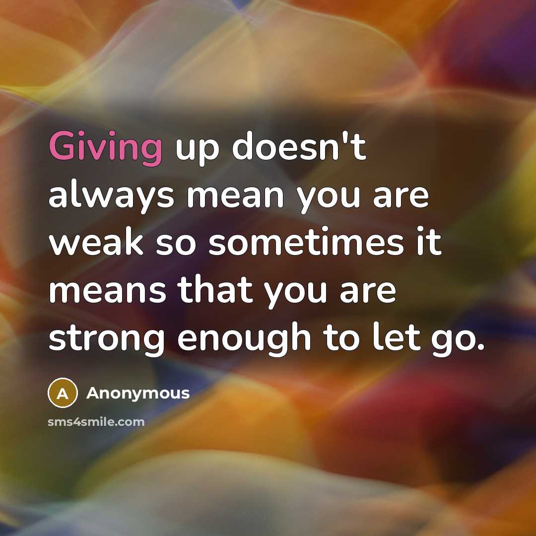 “Giving up doesn't always mean you are weak so sometimes…” quote by Anonymous