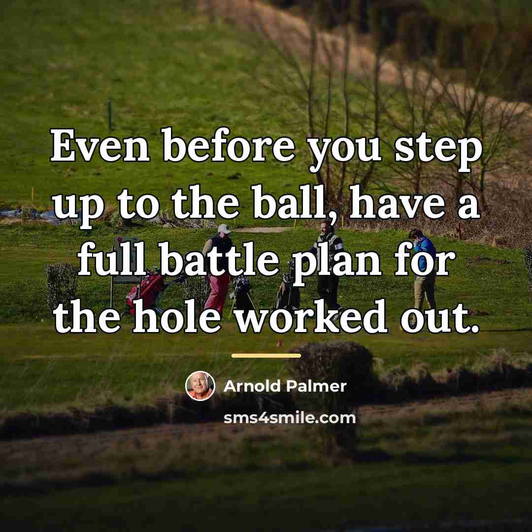 “Even before you step up to the ball, have a…” quote by Arnold Palmer