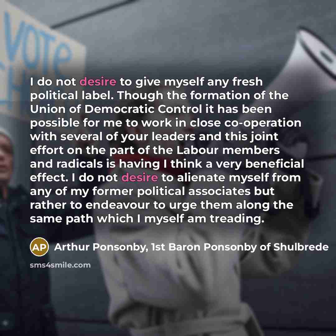 “I do not desire to give myself any fresh political…” quote by Arthur Ponsonby, 1st Baron Ponsonby of Shulbrede