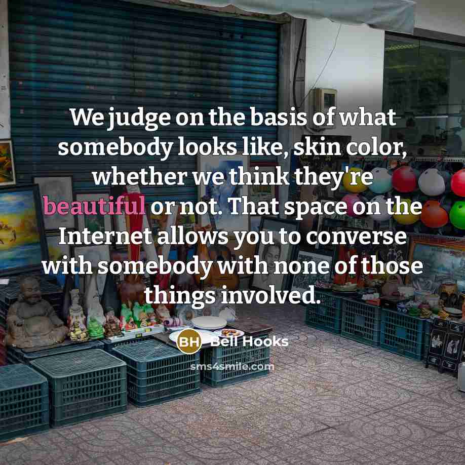 “We judge on the basis of what somebody looks like,…” quote by bell hooks