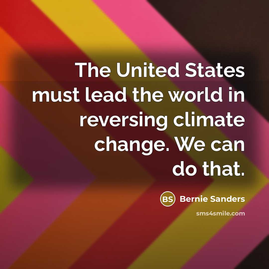 “The United States must lead the world in reversing climate…” quote by Bernie Sanders
