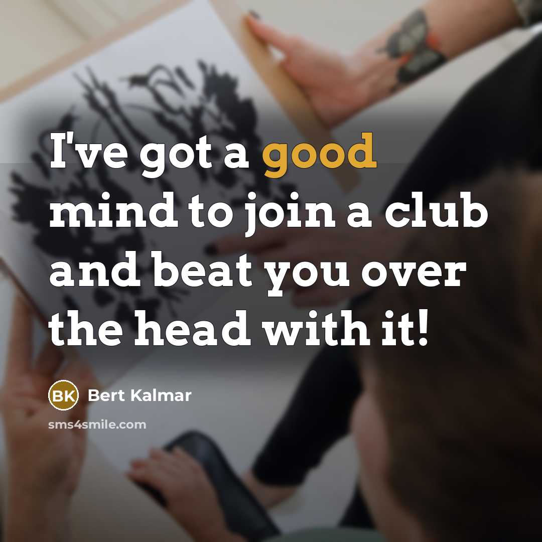 “I've got a good mind to join a club and…” quote by Bert Kalmar