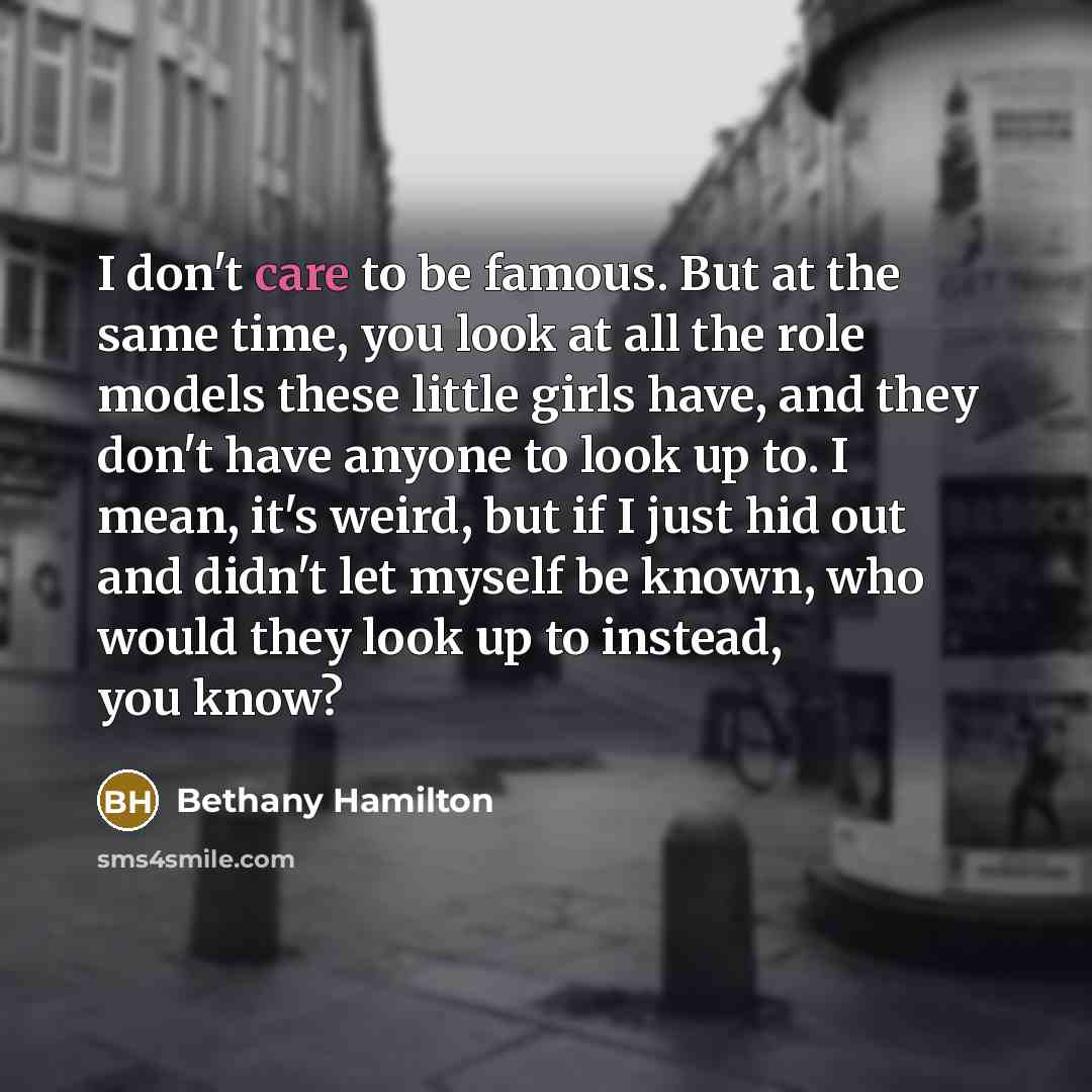 “I don't care to be famous. But at the same…” quote by Bethany Hamilton