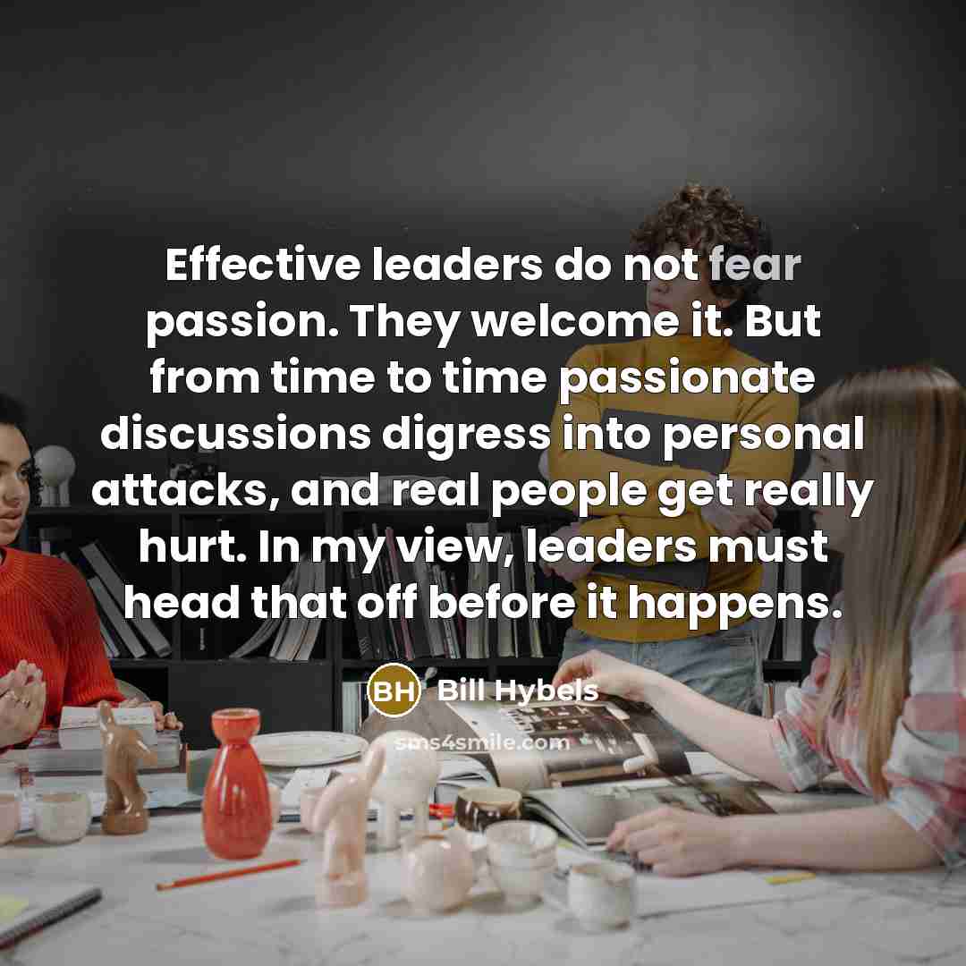 “Effective leaders do not fear passion. They welcome it. But…” quote by Bill Hybels
