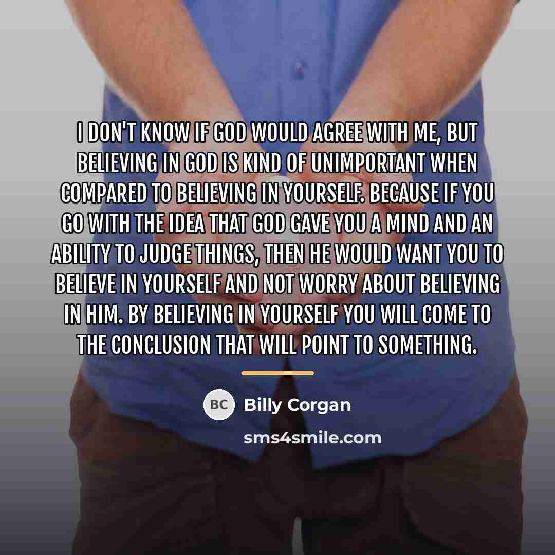 “I don't know if God would agree with me, but…” quote by Billy Corgan
