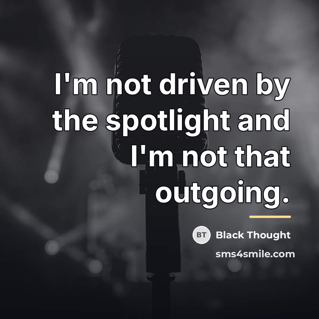 “I'm not driven by the spotlight and I'm not that…” quote by Black Thought