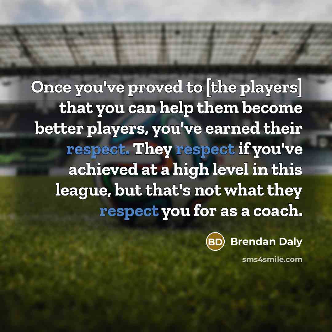 “Once you've proved to [the players] that you can help…” quote by Brendan Daly