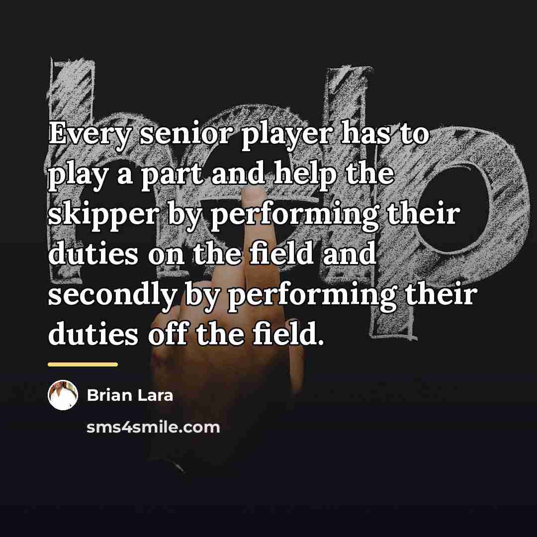 “Every senior player has to play a part and help…” quote by Brian Lara