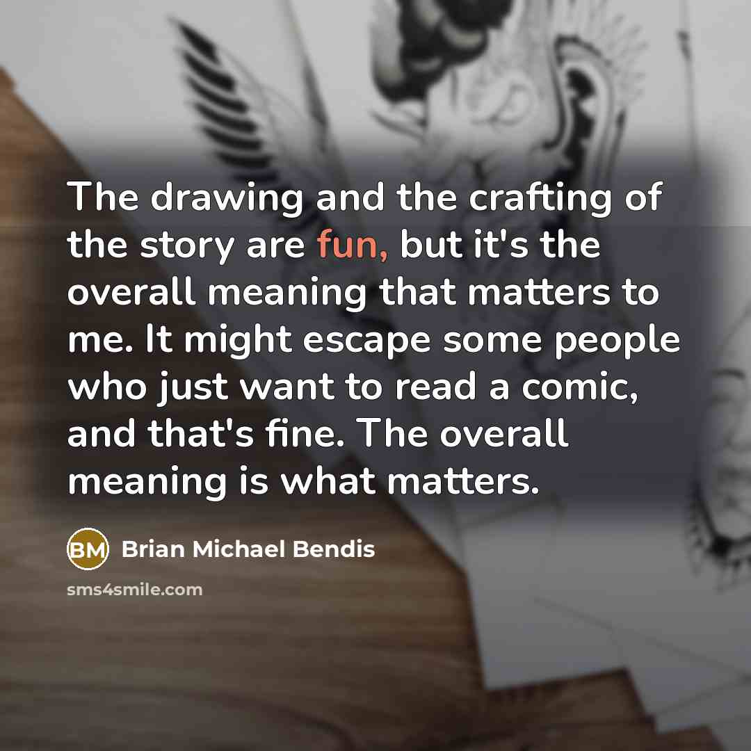 “The drawing and the crafting of the story are fun,…” quote by Brian Michael Bendis