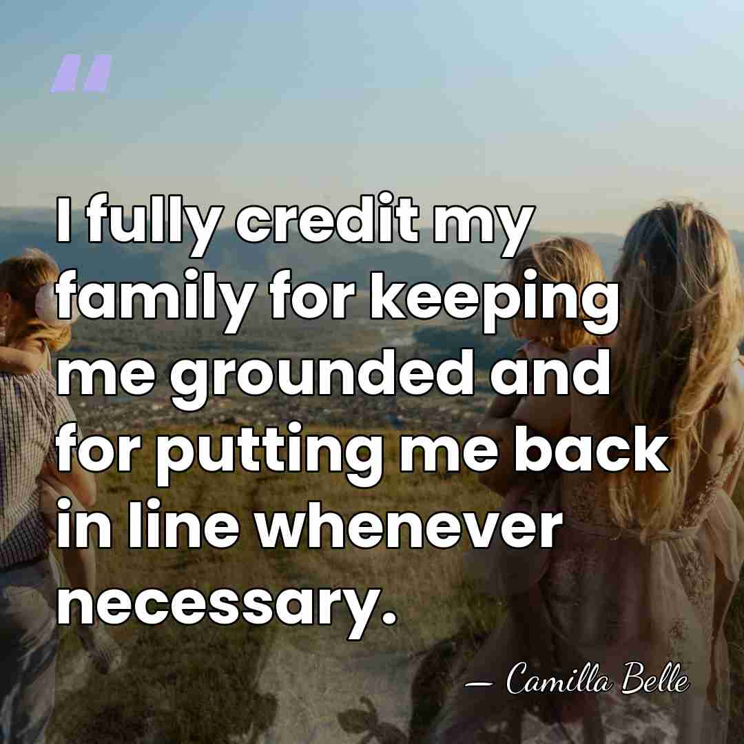 I fully credit my family for keeping me grounded and for putting&hellip; - Camilla Belle