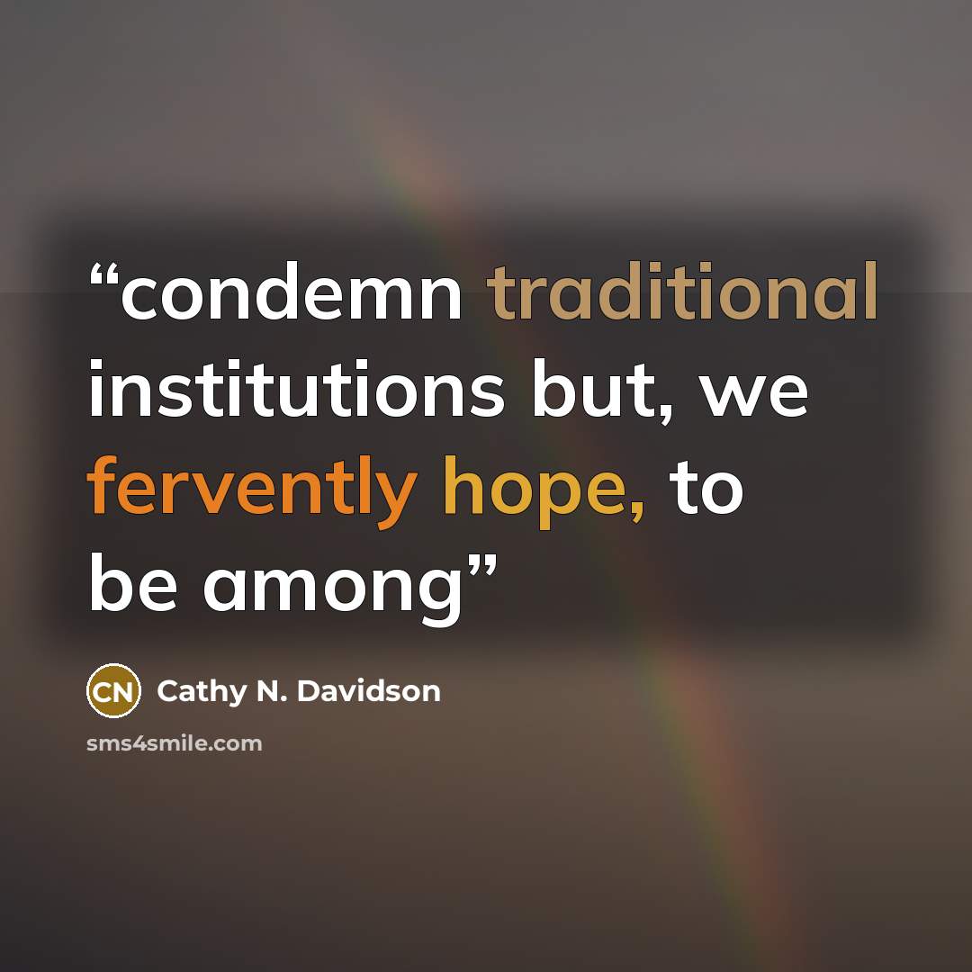 “condemn traditional institutions but, we fervently hope, to be among” quote by Cathy N. Davidson